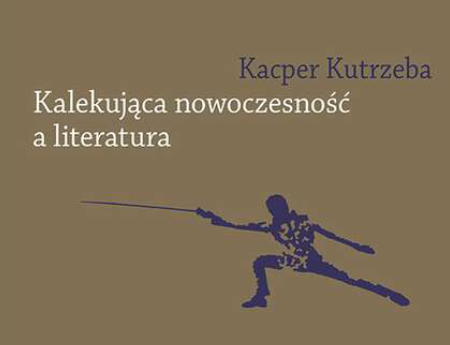 Kacper Kutrzeba, "Kalekująca" nowoczesność a literatura