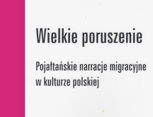Kinga Siewior, Wielkie poruszenie. Pojałtańskie narracje migracyjne w kulturze polskiej, Warszawa: Wyd. IBL PAN 2018.