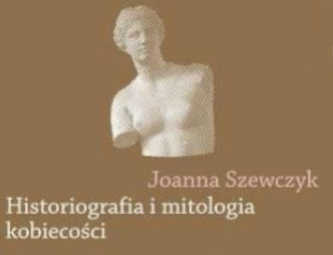 Joanna Szewczyk, Historiografia i mitologia kobiecości. Powieściopisarstwo Teodora Parnickiego