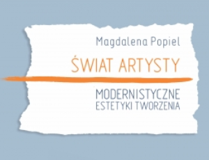 Magdalena Popiel, Świat artysty. Modernistyczne estetyki tworzenia, Universitas, Kraków 2018